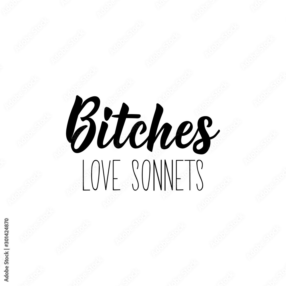 Bitches love sonnets. Lettering. calligraphy vector illustration.