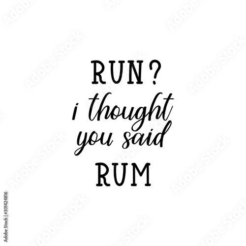 Run i thought you said rum. Lettering. calligraphy vector illustration.