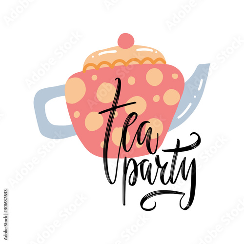 Tea pot with quote - Tea party. Typography print design with unique lettering. Elements for banner, flyer, postcard design for tea party, home decor, invitation. Flat vector hand drawn illustration.