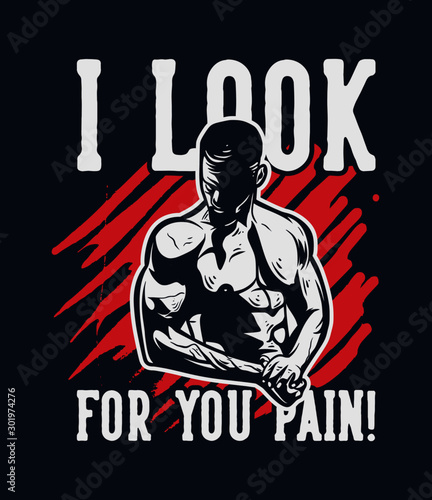 I look for you pain motivation quote slogan man muscle bodybuilding for poster in gym or t shirt design