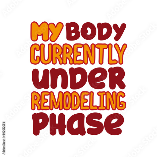 My body currently under remodeling phase - positive funny text. Good for greeting card and  t-shirt print  flyer  poster design  mug.
