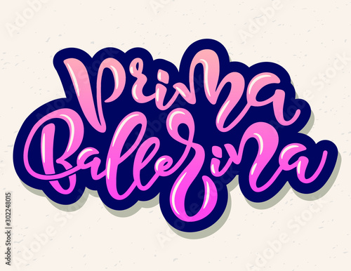 Hand drawn  typography poster. quote "Prima ballerina" on textured background for postcard, ballet icon, logo or badge. Hand drawn lettering,  vector illustration vintage style calligraphy