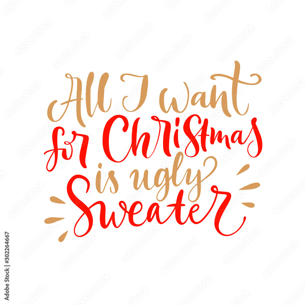 Vector lettering illustration of All I want for Christmas is ugly sweater on white background. Winter holidays concept. Typography poster with joke. Greeting card and invitation for presents to friend