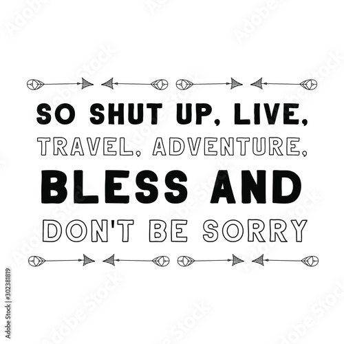 So shut up, live, travel, adventure, bless and don't be sorry. Calligraphy saying for print. Vector Quote 