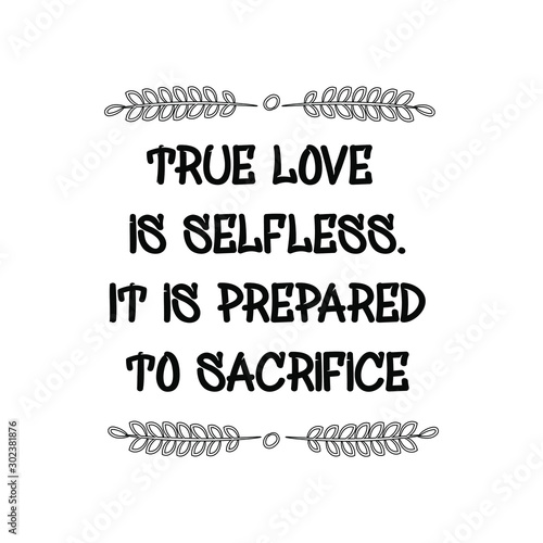 True love is selfless. It is prepared to sacrifice. Calligraphy saying for print. Vector Quote 