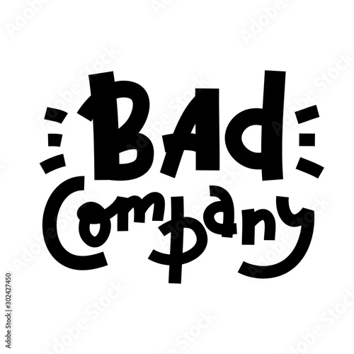 Bad company - inspire motivational quote. Hand drawn lettering. Youth slang, idiom. Print for inspirational poster, t-shirt, bag, cups, card, flyer, sticker, badge. Cute and funny vector writing