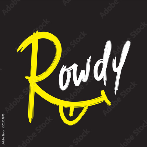 Rowdy - simple inspire motivational quote. Hand drawn lettering. Youth slang, idiom. Print for inspirational poster, t-shirt, bag, cups, card, flyer, sticker, badge. Cute and funny vector writing