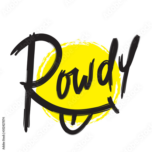 Rowdy - simple inspire motivational quote. Hand drawn lettering. Youth slang, idiom. Print for inspirational poster, t-shirt, bag, cups, card, flyer, sticker, badge. Cute and funny vector writing