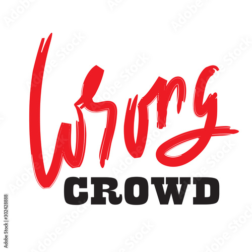 Wrong crowd - inspire motivational quote. Hand drawn lettering. Youth slang, idiom. Print for inspirational poster, t-shirt, bag, cups, card, flyer, sticker, badge. Cute and funny vector writing