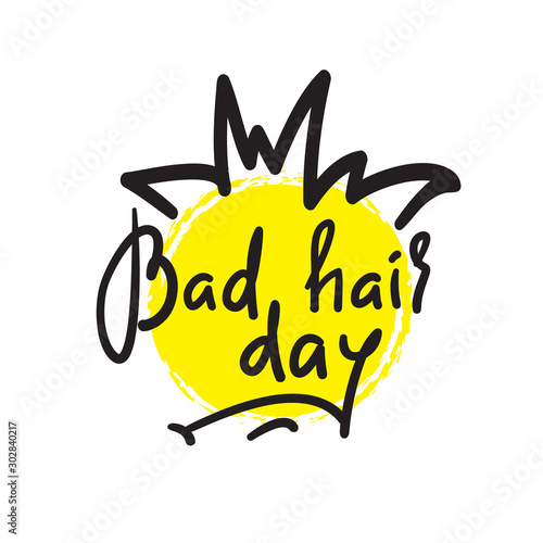Bad hair day - funny inspire and motivational quote. Hand drawn lettering. Youth slang, idiom. Print for inspirational poster, t-shirt, bag, cups, card, flyer, sticker, badge. Cute vector writing