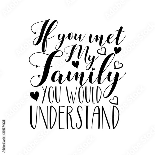 If you met my family you would understand- funny calligraphy text  with hearts. Good for greeting card and  t-shirt print  flyer  poster design  mug.