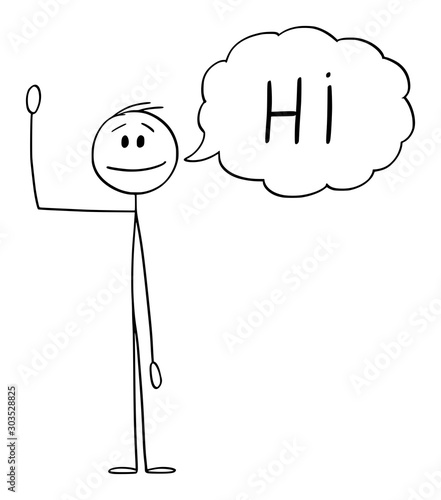 Vector cartoon stick figure drawing conceptual illustration of man or businessman waving his hand, and greeting with text bubble or speech balloon saying hi.