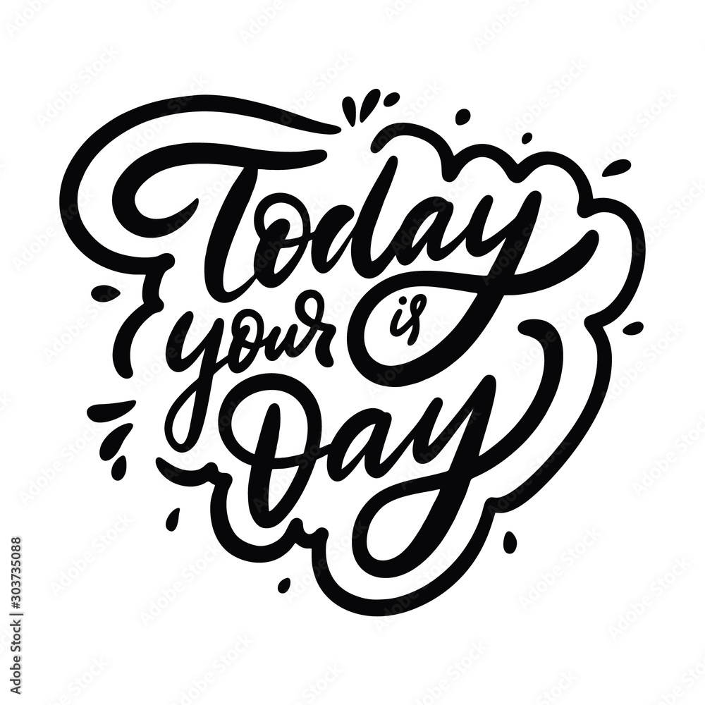 Today is your day calligraphy phrase. Black ink. Hand drawn vector lettering. Today is your day calligraphy phrase. Black ink. Hand drawn vector lettering.