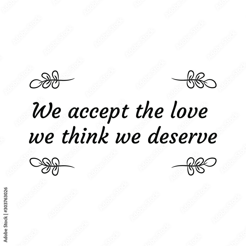 We accept the love we think we deserve. Calligraphy saying for print. Vector Quote 