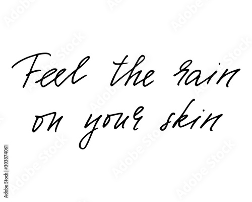 Feel the rain on your skin - hand lettering quote for graphic design. Vector illustration.