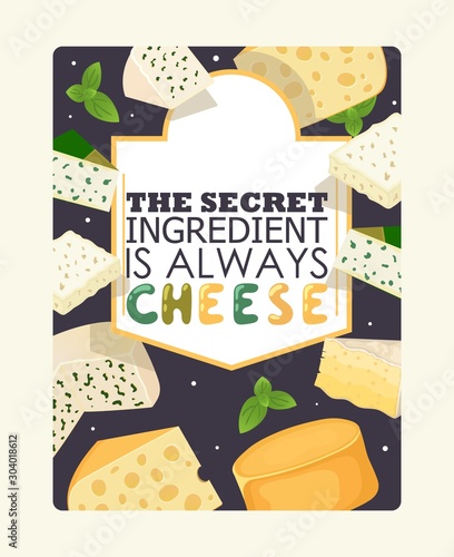 Cheese poster, vector illustration. Typography text secret ingredient is always cheese. Slices of different kinds of cheese. Food store banner, culinary recipe book cover