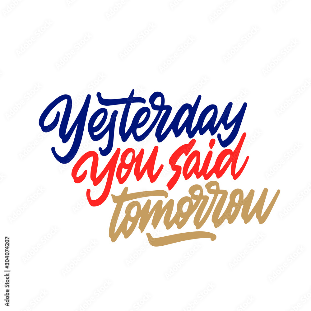 Saying Yesterday you said tomorrow. Calligraphy inspiration graphic design typography element. Hand written lettering. Saying Yesterday you said tomorrow. Calligraphy inspiration graphic design typography element. Hand written lettering.