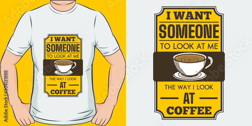 This I Want Someone to Look at Me the Way I Look at Coffee Quote design is perfect for print and merchandising. You can print this design on a T-Shirt and more merchandising according to your needs.