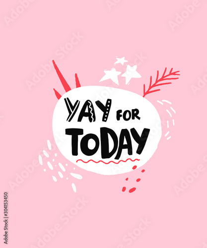 Yay for today. Positive saying for journals, planners, inspirational quote for greeting card. Hand lettering text on pink background with hand marks and cute doodles.