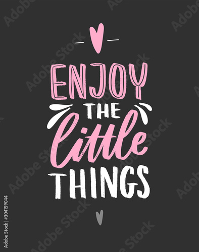 Hand drawn lettering inspirational phrase for poster enjoy the little things. Modern typography love poster.