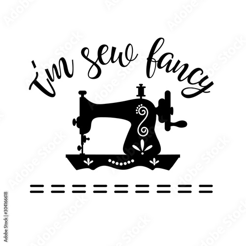 I'm Sew Fancy vector file.  Mom Life design. Sewing Machine clip art. Isolated on transparent background.