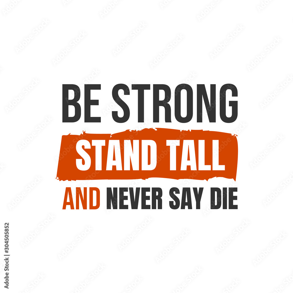 Fototapeta premium Be strong, stand tall and never say die. A simple beautiful typographic motivational quote vector