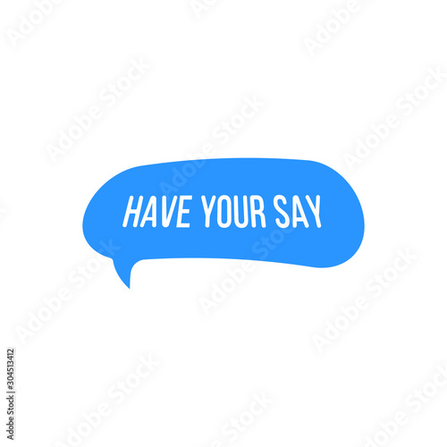 Have your say on speech bubble isolated on white background. Vector illustration