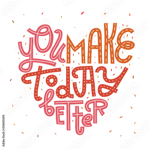 You Make Today Better. Heart-shaped lettering card. Isolated on white.