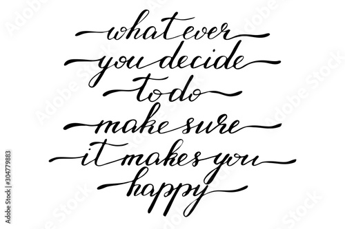 Phrase motivational text handwriting calligraphy what ever you decide to do, make sure it makes you happy