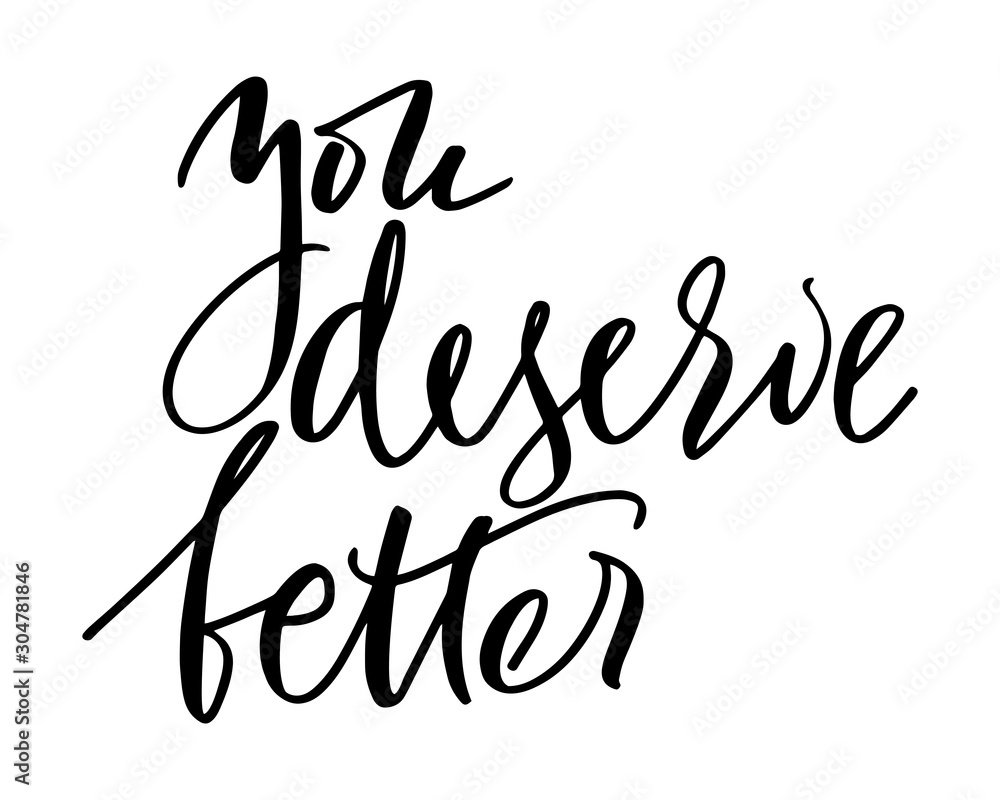 You deserve better - hand lettering positive quote motivation for life and happiness, vector illustration You deserve better - hand lettering positive quote motivation for life and happiness, vector illustration