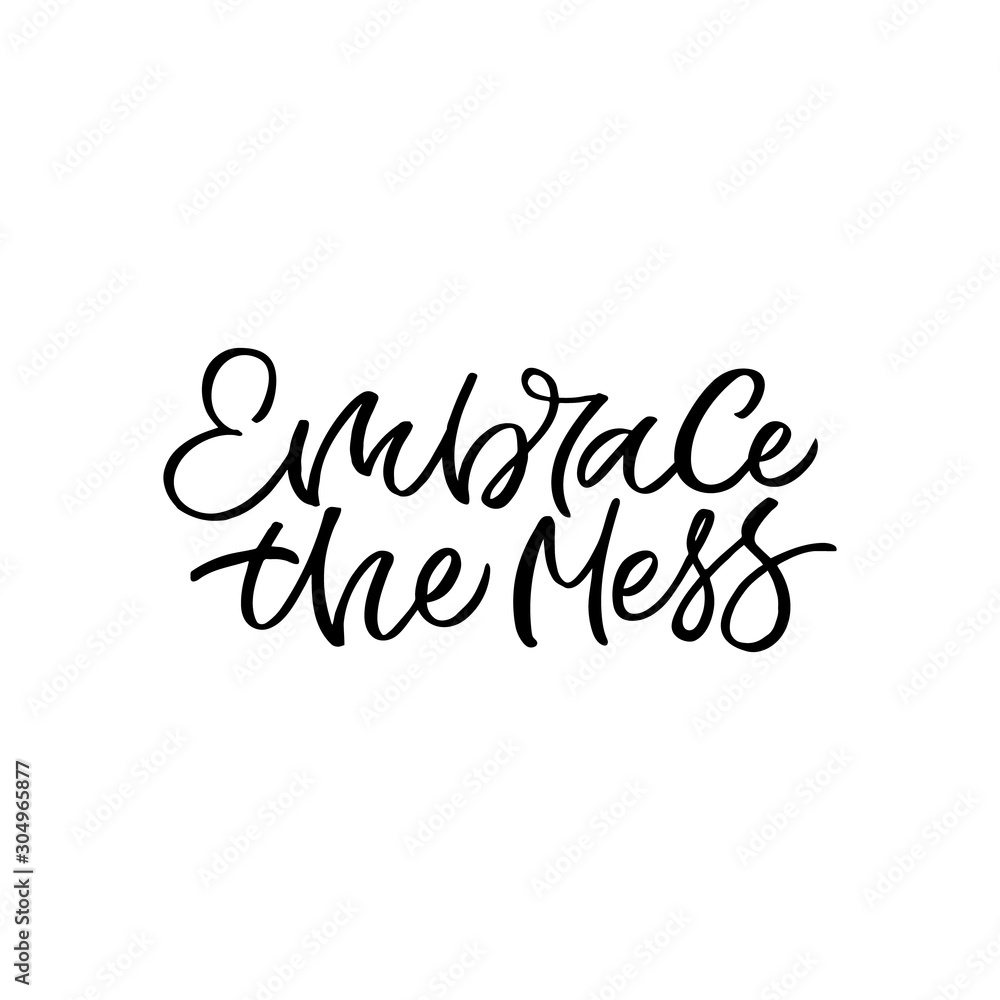 Hand drawn lettering card. The inscription: Embrace the mess. Perfect design for greeting cards, posters, T-shirts, banners, print invitations.