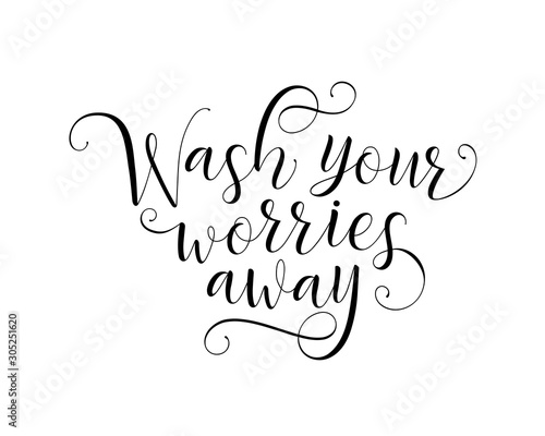 Wash your worries away calligraphy. Vector illustration.