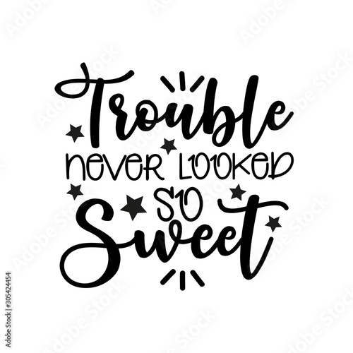 Trouble never looked so sweet- funny  saying text. Good for greeting card and child hoodies,  t-shirt print, flyer, poster design, mug.