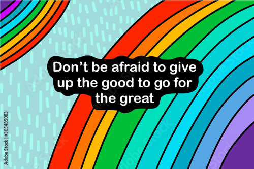 Don't be afraid to give up the good go for the great hand drawn vector illustration with rainbows textured background