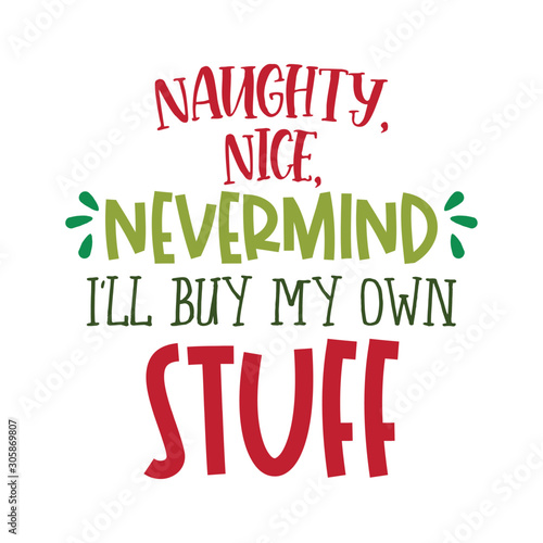 Naughty, nice, nevermind. I'll buy my own stuff. - Funny calligraphy phrase for Christmas. Hand drawn lettering for Xmas greetings cards, invitations. Good for t-shirt, mug, gift, printing press.