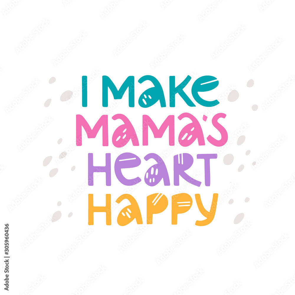 I Make Mama`s heart happy handwritten colorful lettering with dots on white background. Birthday, anniversary greeting card. Baby shower, arrival party celebration I Make Mama`s heart happy handwritten colorful lettering with dots on white background. Birthday, anniversary greeting card. Baby shower, arrival party celebration