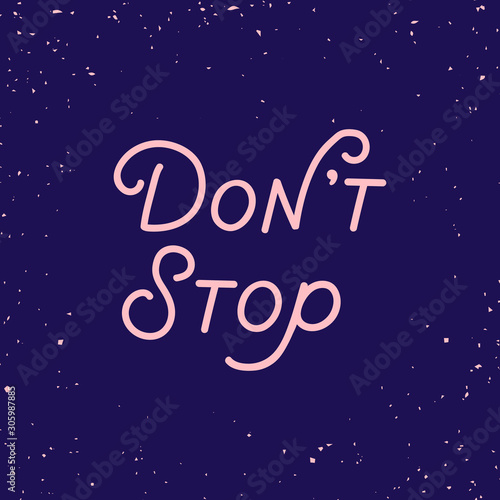 Hand drawn lettering card. The inscription: Don't stop. Perfect design for greeting cards, posters, T-shirts, banners, print invitations.