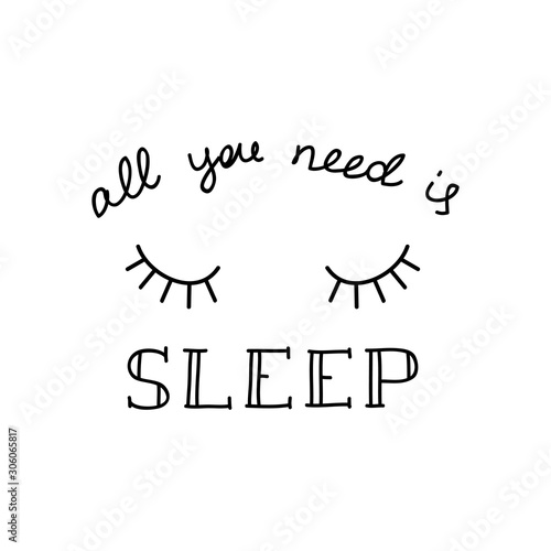 All you need is sleep. Illustration of a closed eyes with a calligraphic handwritten phrase isolated on white background. Vector 8 EPS.