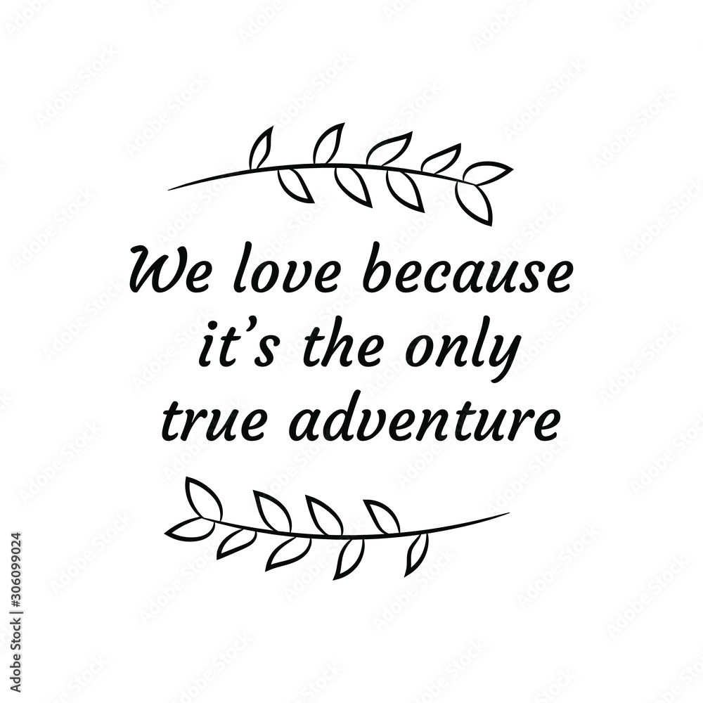  We love because it’s the only true adventure. Calligraphy saying for print. Vector Quote 