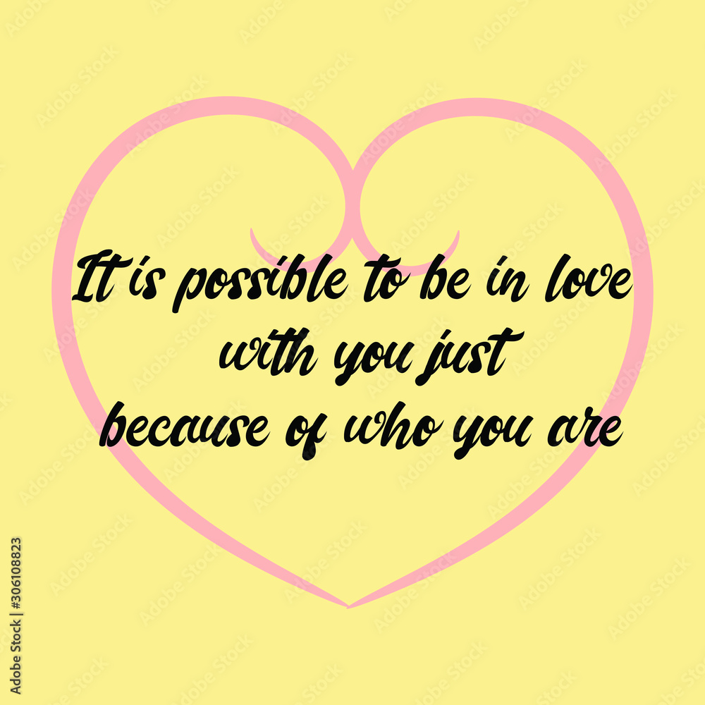 It is possible to be in love with you just because of who you are.. Vector Calligraphy saying Quote for Social media post