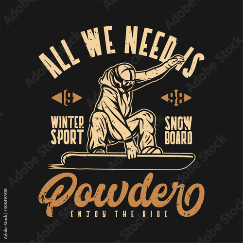 All we need is powder winter sport snowboard vintage typography t shirt design template