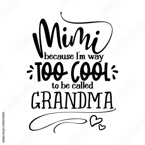 mimi because I am way too cool to be called grandma and grandpa - funny vector quotes. Good for Mother's day gift or scrap booking, posters, textiles, gifts.