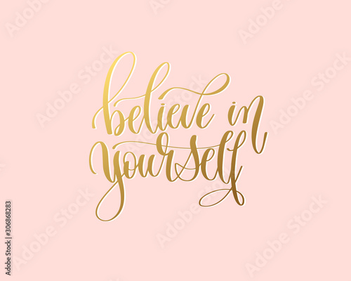 believe in yourself - hand gold lettering inscription typography text positive quote
