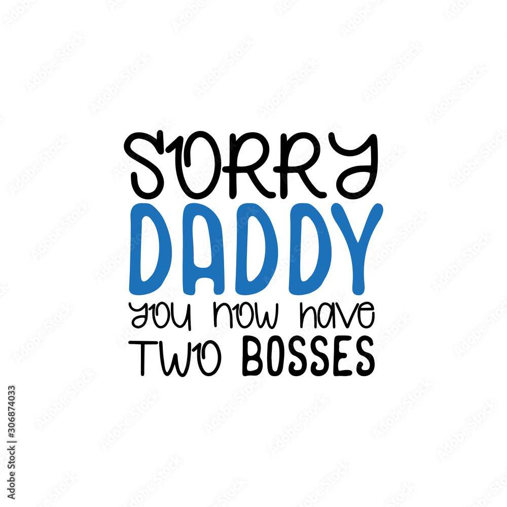 Sorry Daddy you now have two bosses.- funny text. Good for greeting card and baby t-shirt print, flyer, poster design, mug.
