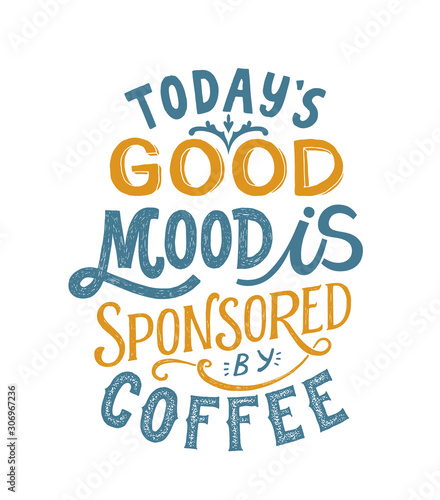 Todays good mood is sponsored by coffee- hand written typography. Lettering sign. Motivational slogan. Inscription for t shirts, posters, cards. Vector illustration.
