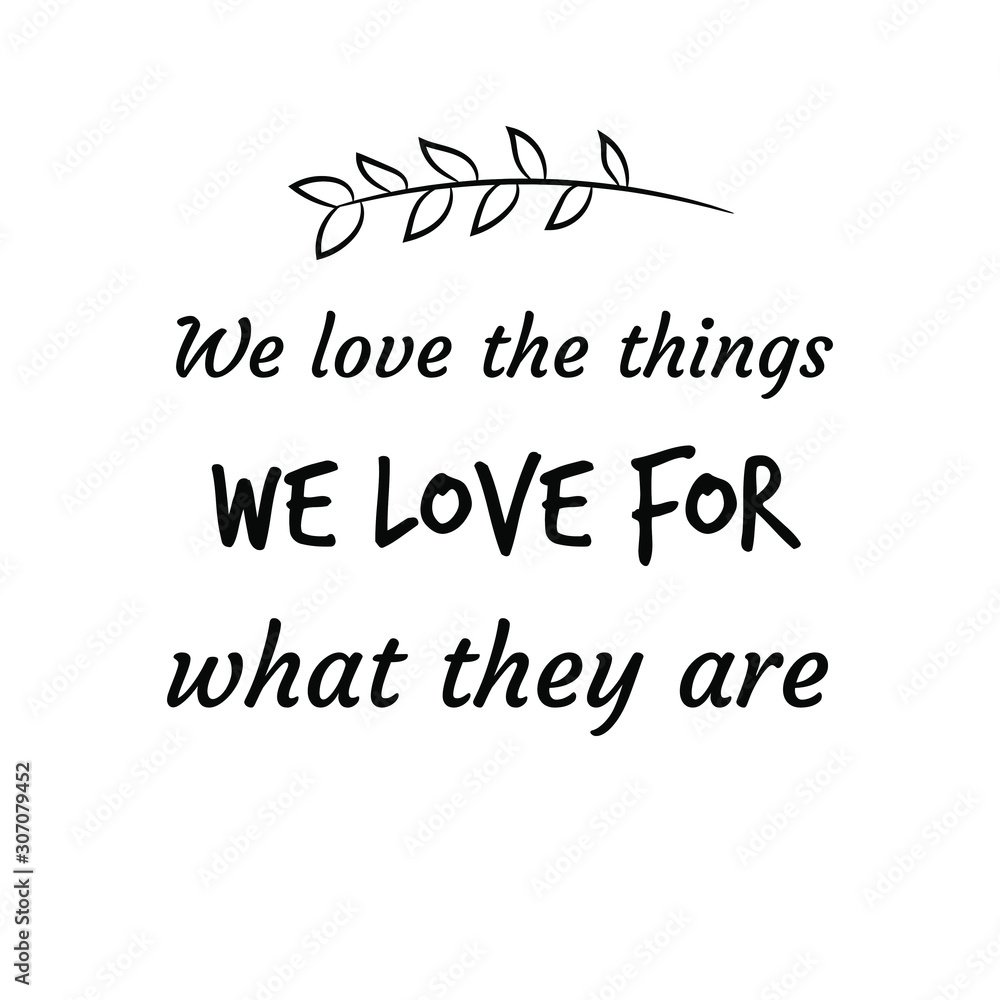 We love the things we love for what they are. Calligraphy saying for print. Vector Quote 