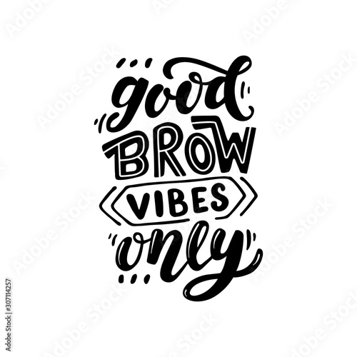 Good brow vibes only. Lettering quote about brows. Vector hand-drawn typography illustration for beauty salon  brow bar  print  packaging design  t-shirt  poster.