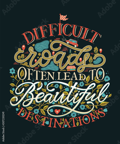 Difficult roads often lead to beautiful destinations. Hand drawn colorful lettering message. Inspirational quote for greeting cards, banners, posters, flyers. Vector illustration on a dark background.