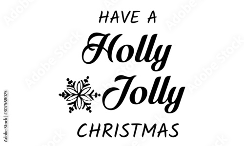 Have a Holly Jolly Christmas, Christmas Greeting, typography for print or use as poster, card or T shirt
