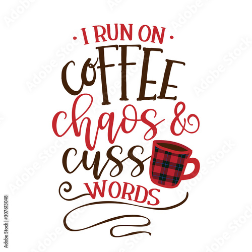 I run on coffee, chaos and cuss words - Funny saying with coffee cup. Good for scrap booking, motivation posters, textiles, gifts, bar sets.